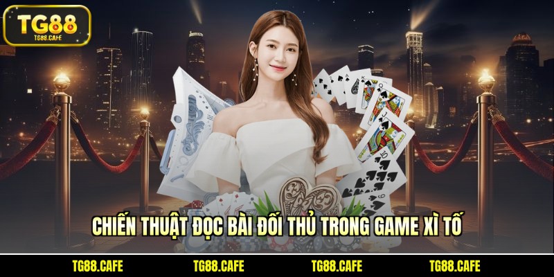 Chiến thuật đọc bài đối thủ trong game Xì Tố