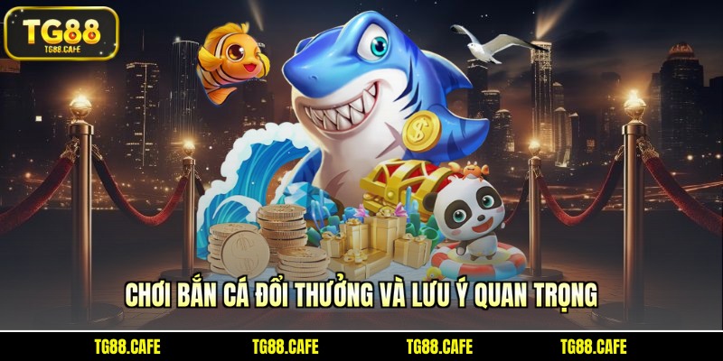 Chơi bắn cá đổi thưởng và khám phá các lưu ý