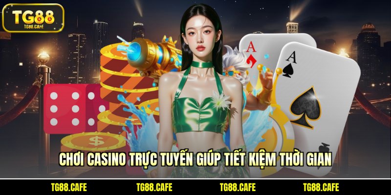 Chơi casino trực tuyến giúp tiết kiệm thời gian
