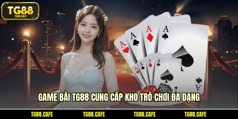 Game bài TG88 cung cấp kho trò chơi đa dạng