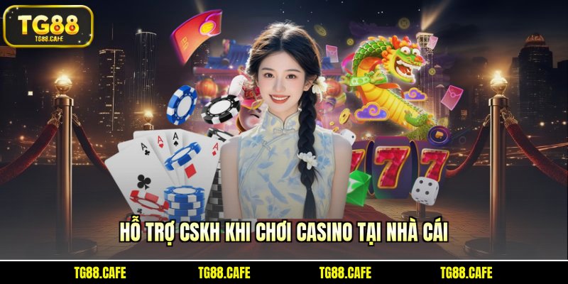 Hỗ trợ CSKH khi chơi casino tại nhà cái 