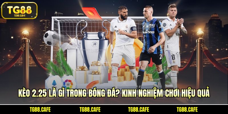 kèo 2.25 là gì?
