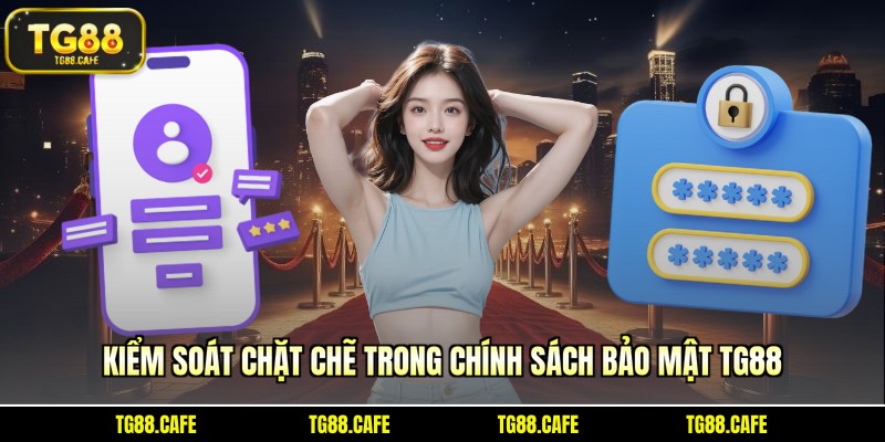 Kiểm soát chặt chẽ trong chính sách bảo mật TG88