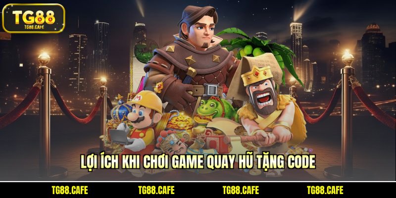 Lợi ích khi quay hũ game tặng code