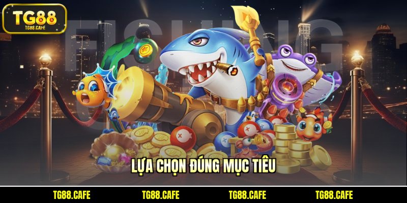Lựa chọn đúng mục tiêu
