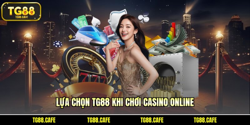 Lựa chọn TG88 khi chơi casino online