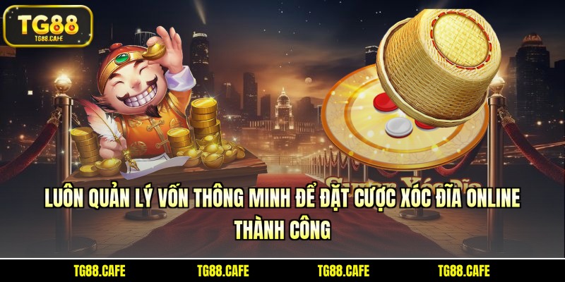Luôn quản lý vốn thông minh để đặt cược xóc đĩa online thành công