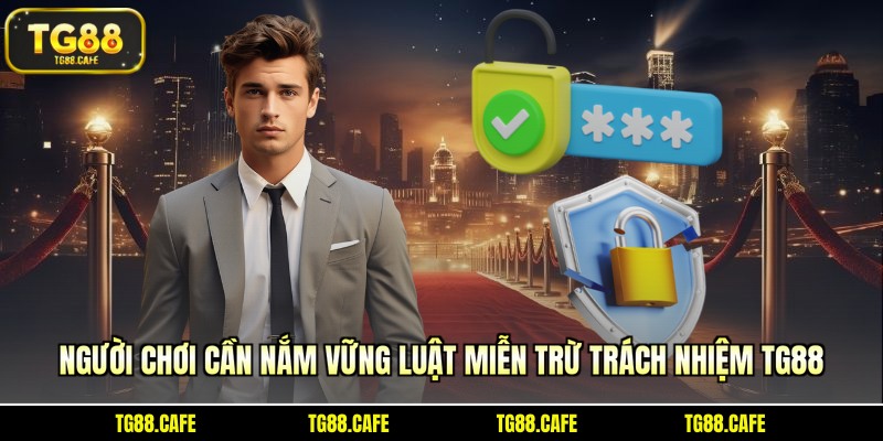 Người chơi cần nắm vững luật miễn trừ trách nhiệm TG88