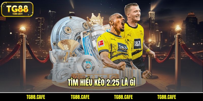 Tìm hiểu kèo 2.25 là gì