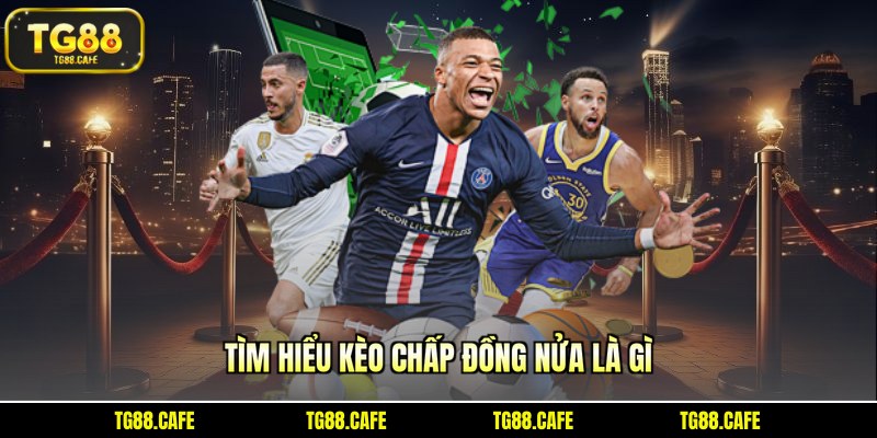 Tìm hiểu cụ thể về kèo chấp đồng nửa là gì