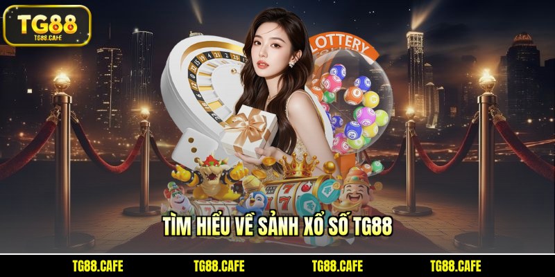 Tìm hiểu về sảnh xổ số TG88