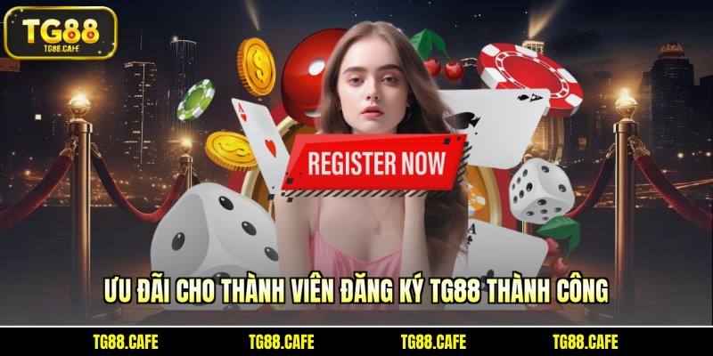 Ưu đãi cho thành viên đăng ký TG88 thành công